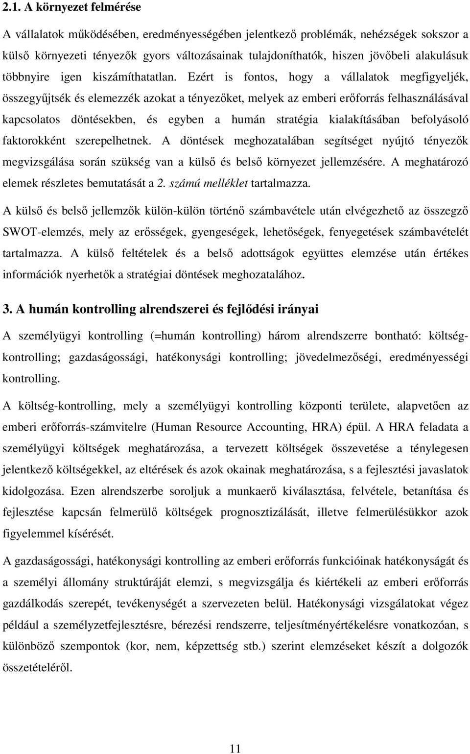 Ezért is fontos, hogy a vállalatok megfigyeljék, összegyűjtsék és elemezzék azokat a tényezőket, melyek az emberi erőforrás felhasználásával kapcsolatos döntésekben, és egyben a humán stratégia