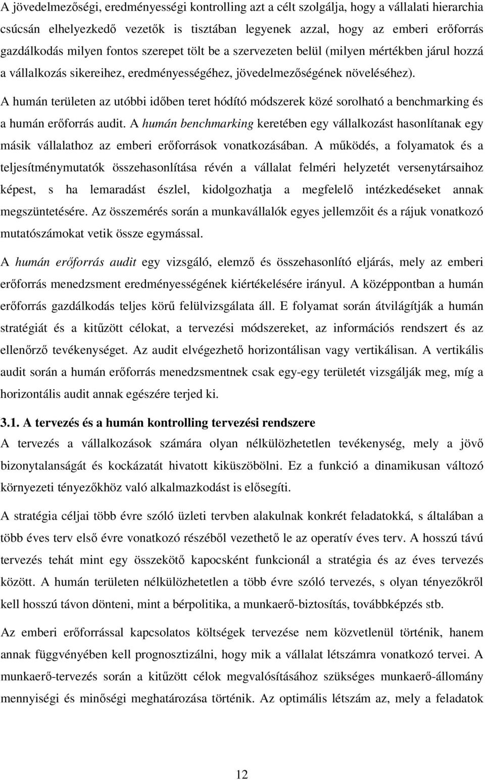 A humán területen az utóbbi időben teret hódító módszerek közé sorolható a benchmarking és a humán erőforrás audit.