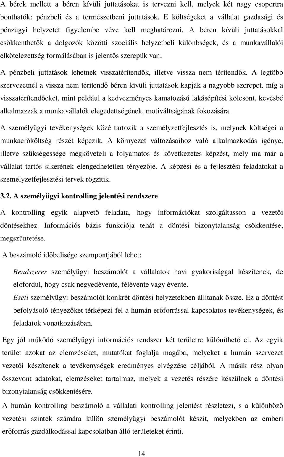 A béren kívüli juttatásokkal csökkenthetők a dolgozók közötti szociális helyzetbeli különbségek, és a munkavállalói elkötelezettség formálásában is jelentős szerepük van.