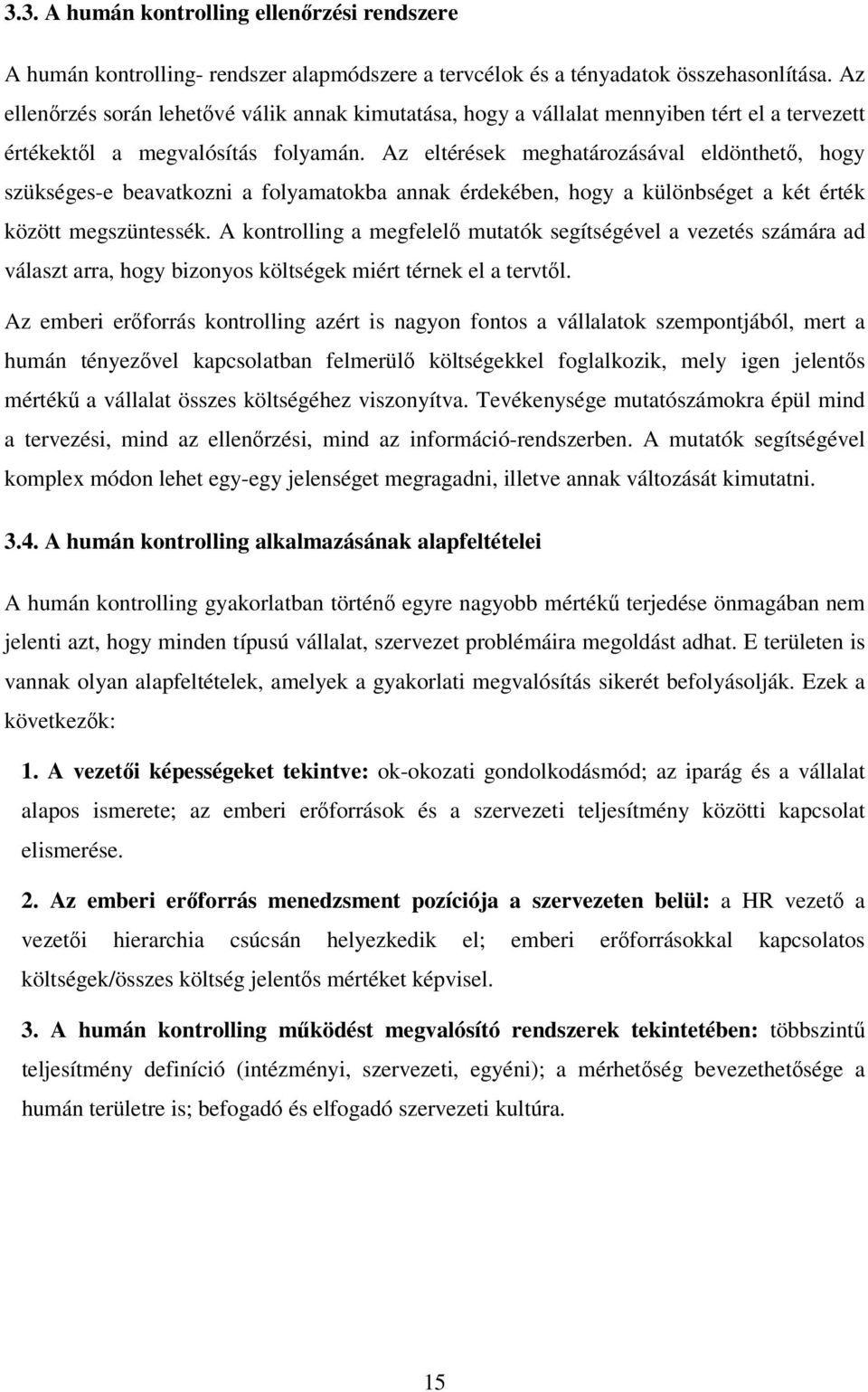 Az eltérések meghatározásával eldönthető, hogy szükséges-e beavatkozni a folyamatokba annak érdekében, hogy a különbséget a két érték között megszüntessék.