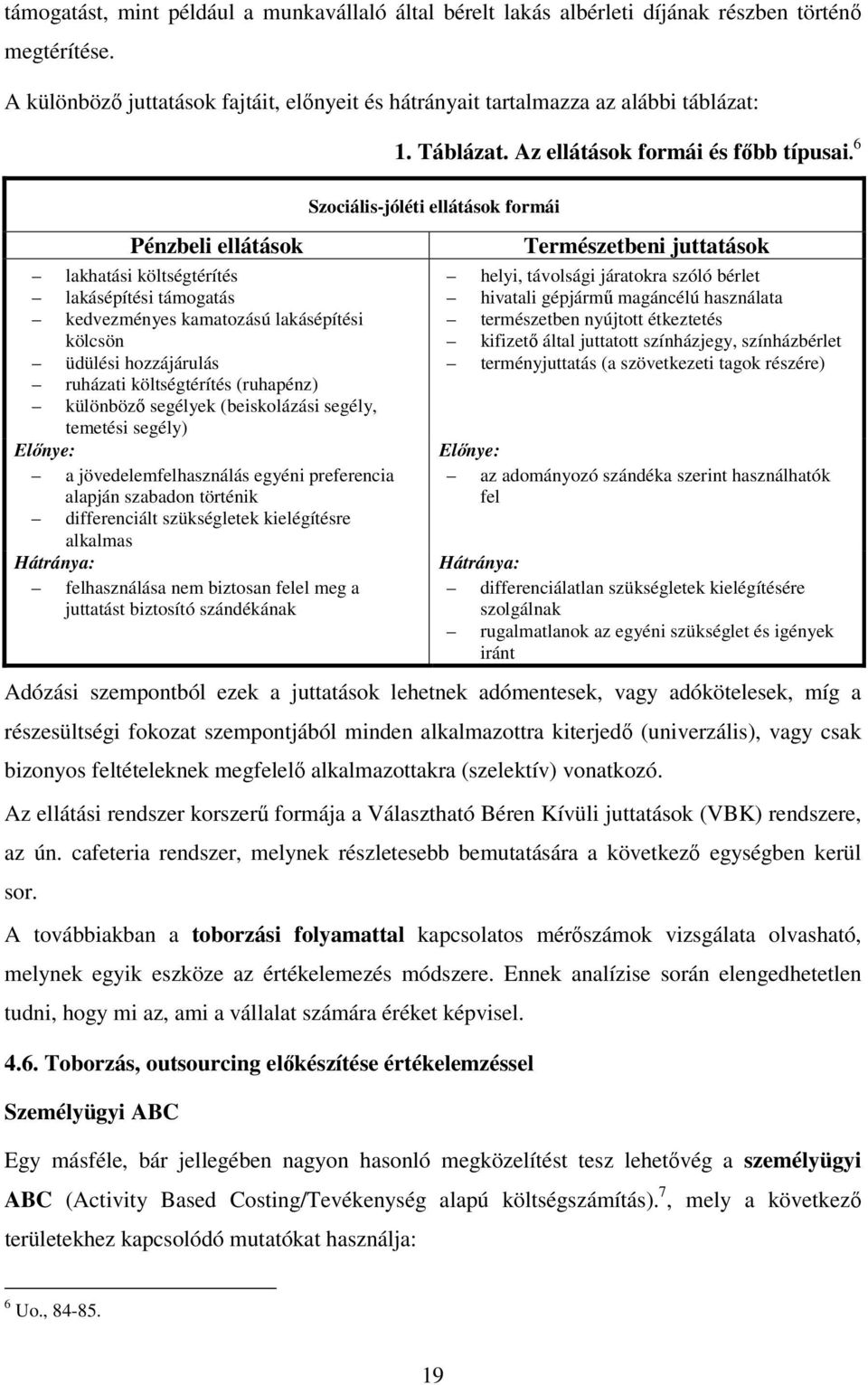 6 Pénzbeli ellátások lakhatási költségtérítés lakásépítési támogatás kedvezményes kamatozású lakásépítési kölcsön üdülési hozzájárulás ruházati költségtérítés (ruhapénz) különböző segélyek