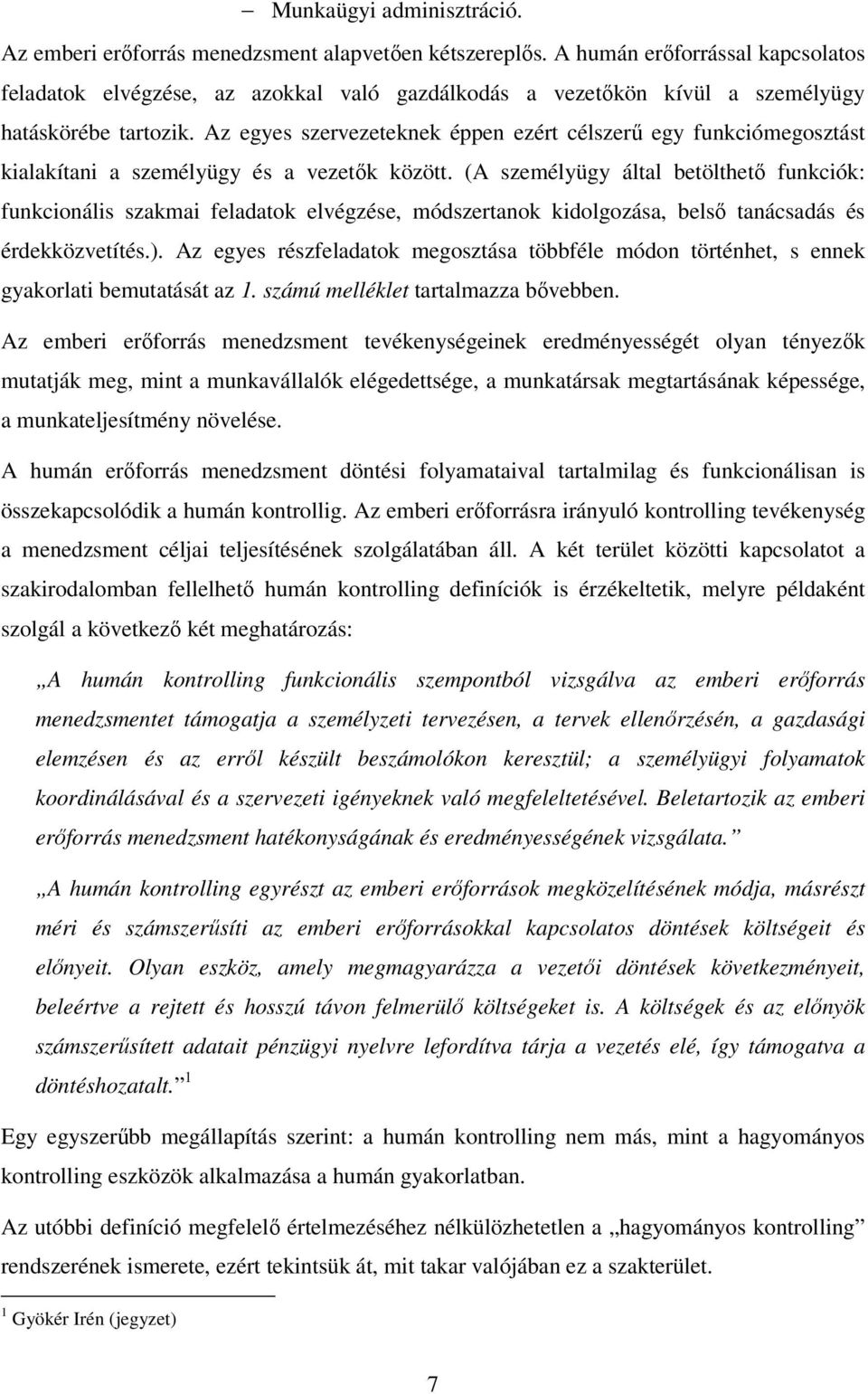 Az egyes szervezeteknek éppen ezért célszerű egy funkciómegosztást kialakítani a személyügy és a vezetők között.