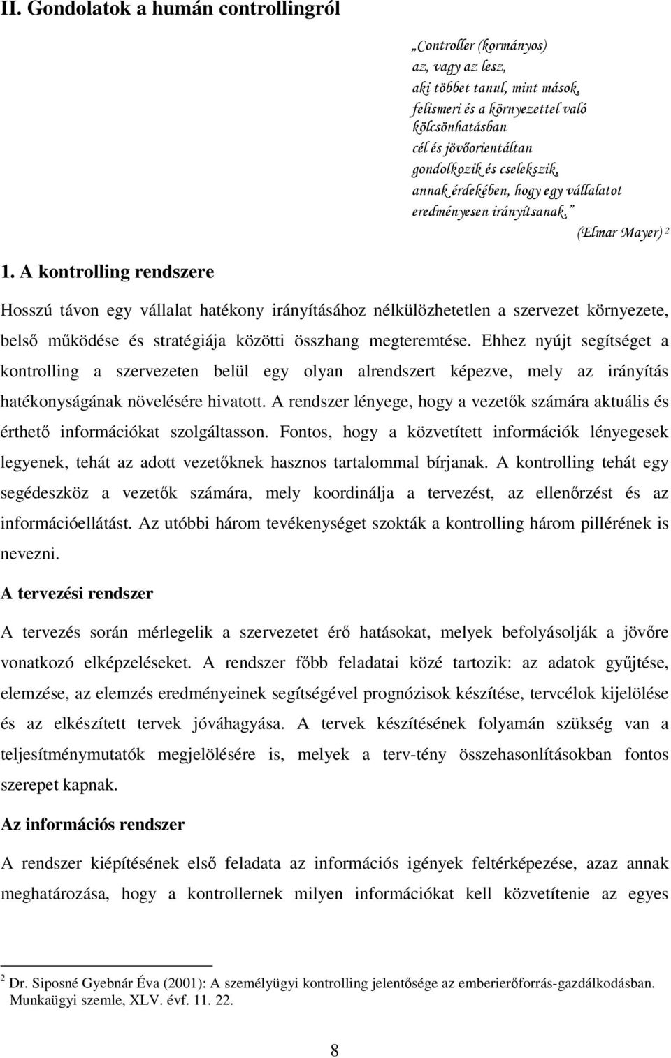 A kontrolling rendszere Hosszú távon egy vállalat hatékony irányításához nélkülözhetetlen a szervezet környezete, belső működése és stratégiája közötti összhang megteremtése.