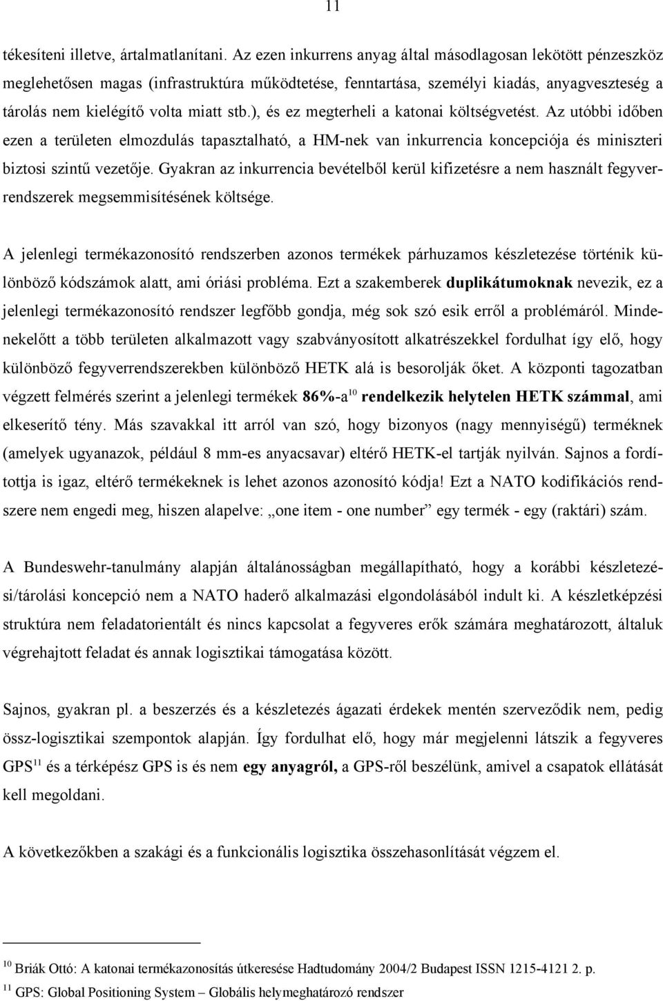 ), és ez megterheli a katonai költségvetést. Az utóbbi időben ezen a területen elmozdulás tapasztalható, a HM-nek van inkurrencia koncepciója és miniszteri biztosi szintű vezetője.