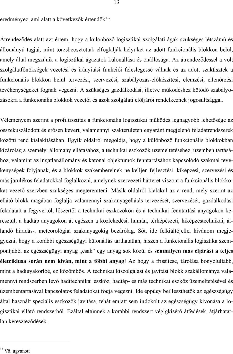 Az átrendeződéssel a volt szolgálatfőnökségek vezetési és irányítási funkciói feleslegessé válnak és az adott szaktisztek a funkcionális blokkon belül tervezési, szervezési, szabályozás-előkészítési,