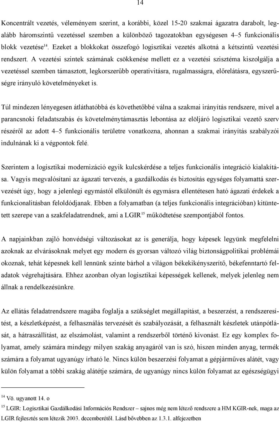 A vezetési szintek számának csökkenése mellett ez a vezetési szisztéma kiszolgálja a vezetéssel szemben támasztott, legkorszerűbb operativitásra, rugalmasságra, előrelátásra, egyszerűségre irányuló