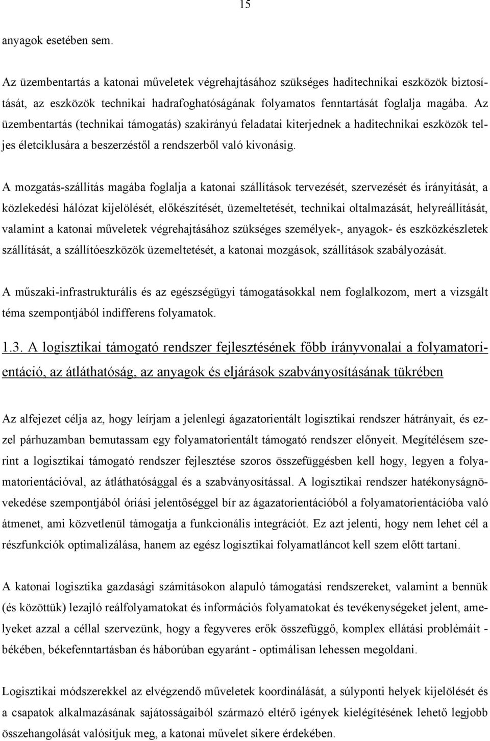 Az üzembentartás (technikai támogatás) szakirányú feladatai kiterjednek a haditechnikai eszközök teljes életciklusára a beszerzéstől a rendszerből való kivonásig.