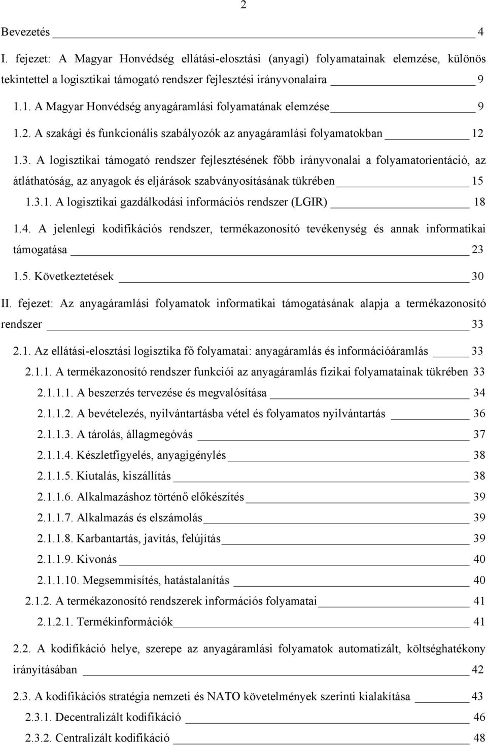 A logisztikai támogató rendszer fejlesztésének főbb irányvonalai a folyamatorientáció, az átláthatóság, az anyagok és eljárások szabványosításának tükrében 15