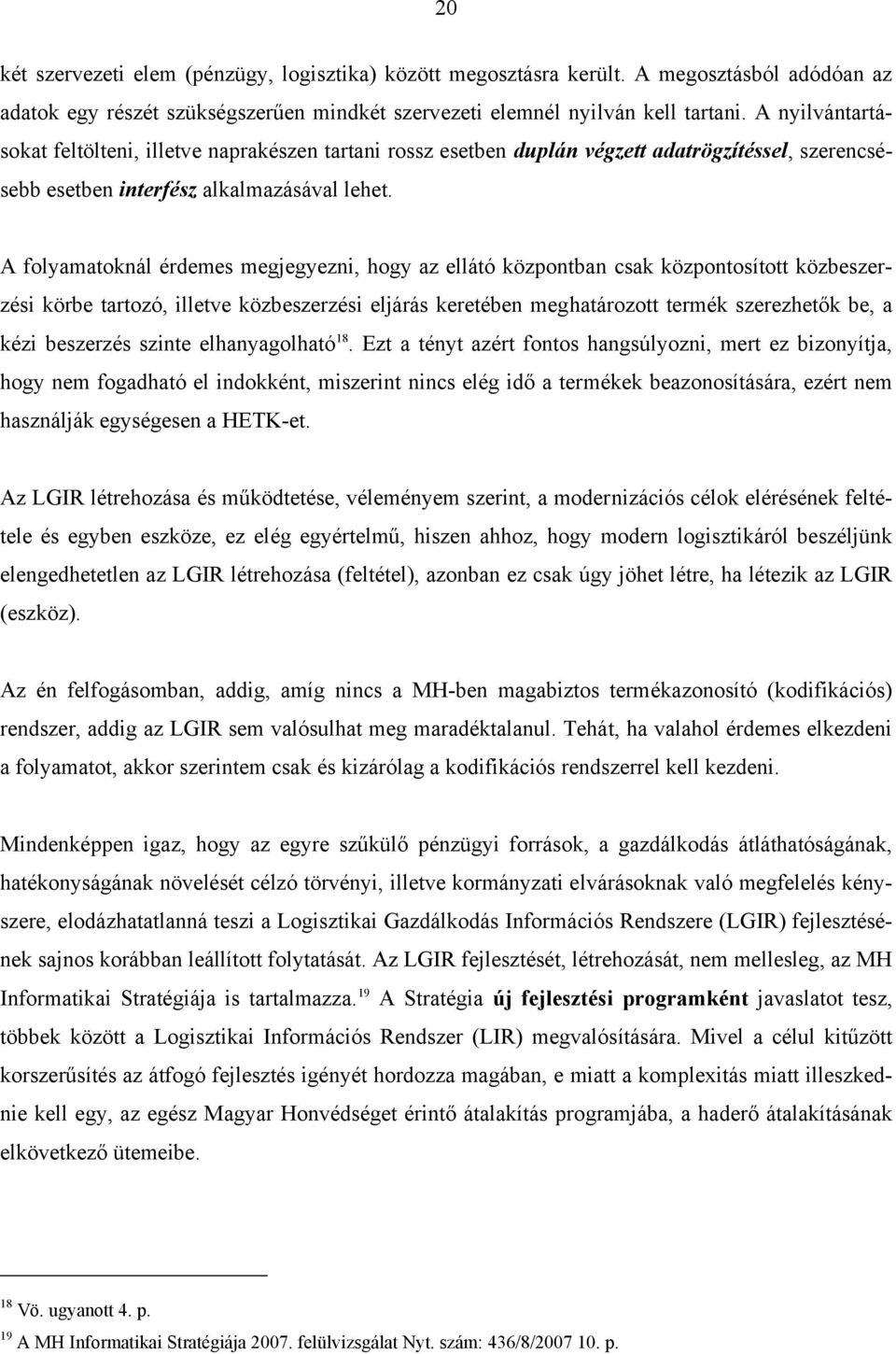 A folyamatoknál érdemes megjegyezni, hogy az ellátó központban csak központosított közbeszerzési körbe tartozó, illetve közbeszerzési eljárás keretében meghatározott termék szerezhetők be, a kézi