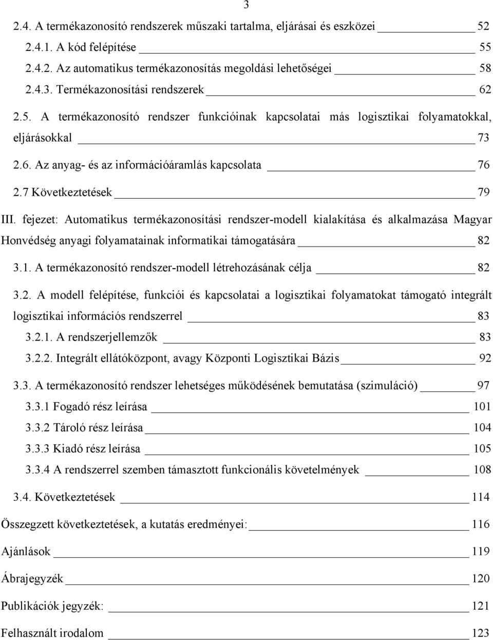 fejezet: Automatikus termékazonosítási rendszer-modell kialakítása és alkalmazása Magyar Honvédség anyagi folyamatainak informatikai támogatására 82 3.1.