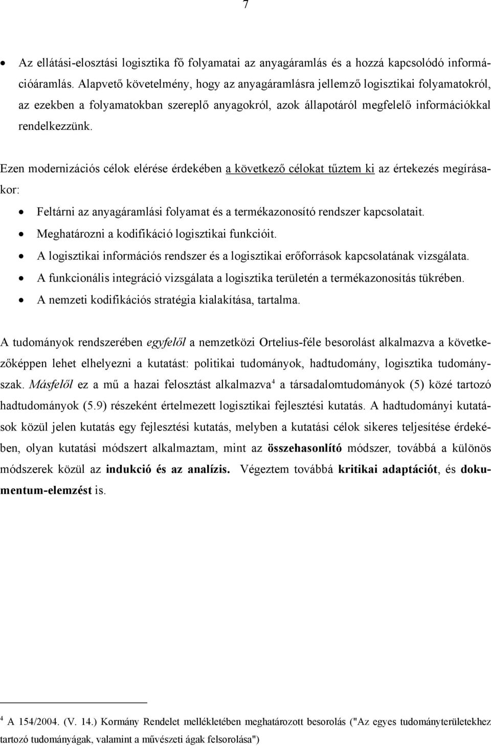 Ezen modernizációs célok elérése érdekében a következő célokat tűztem ki az értekezés megírásakor: Feltárni az anyagáramlási folyamat és a termékazonosító rendszer kapcsolatait.