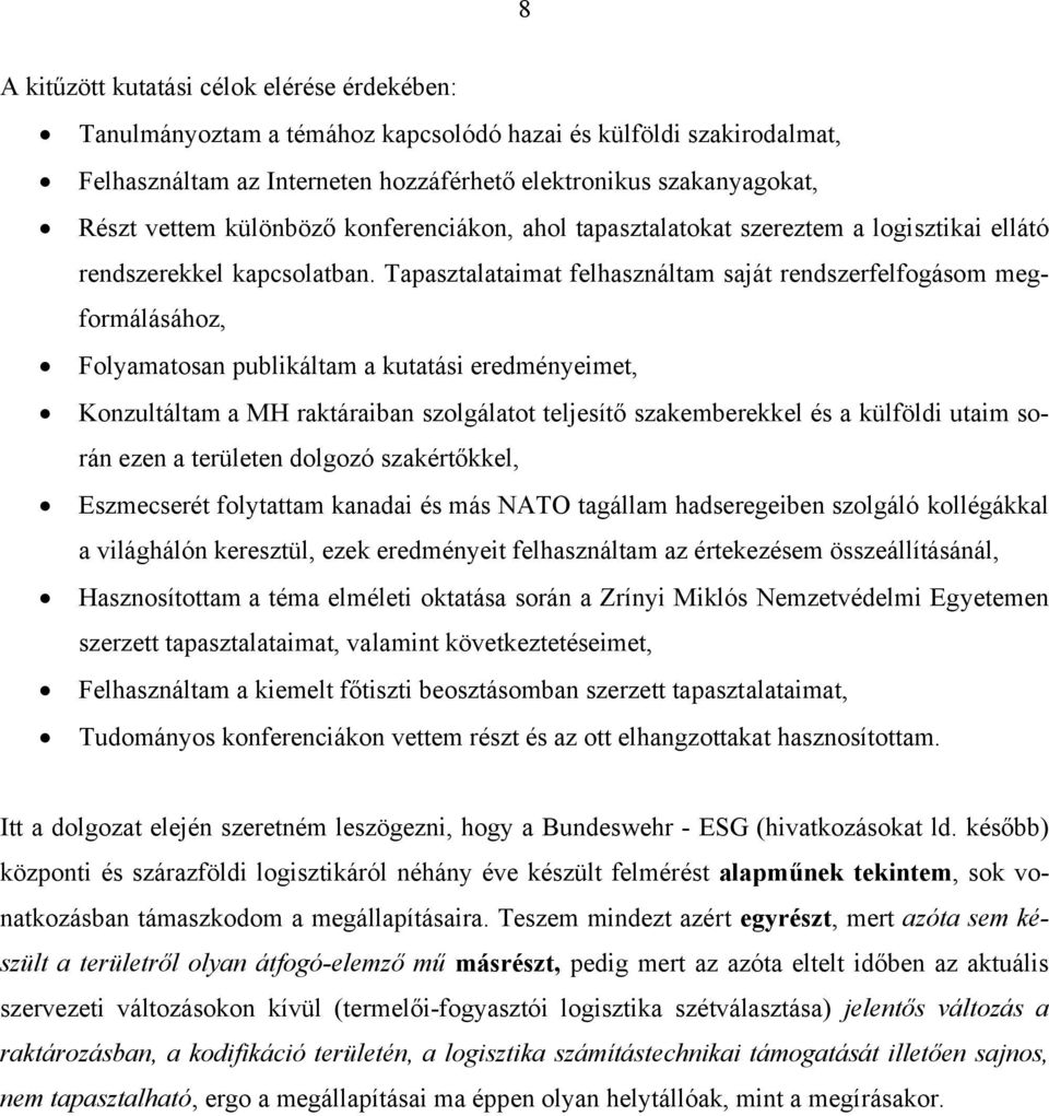 Tapasztalataimat felhasználtam saját rendszerfelfogásom megformálásához, Folyamatosan publikáltam a kutatási eredményeimet, Konzultáltam a MH raktáraiban szolgálatot teljesítő szakemberekkel és a