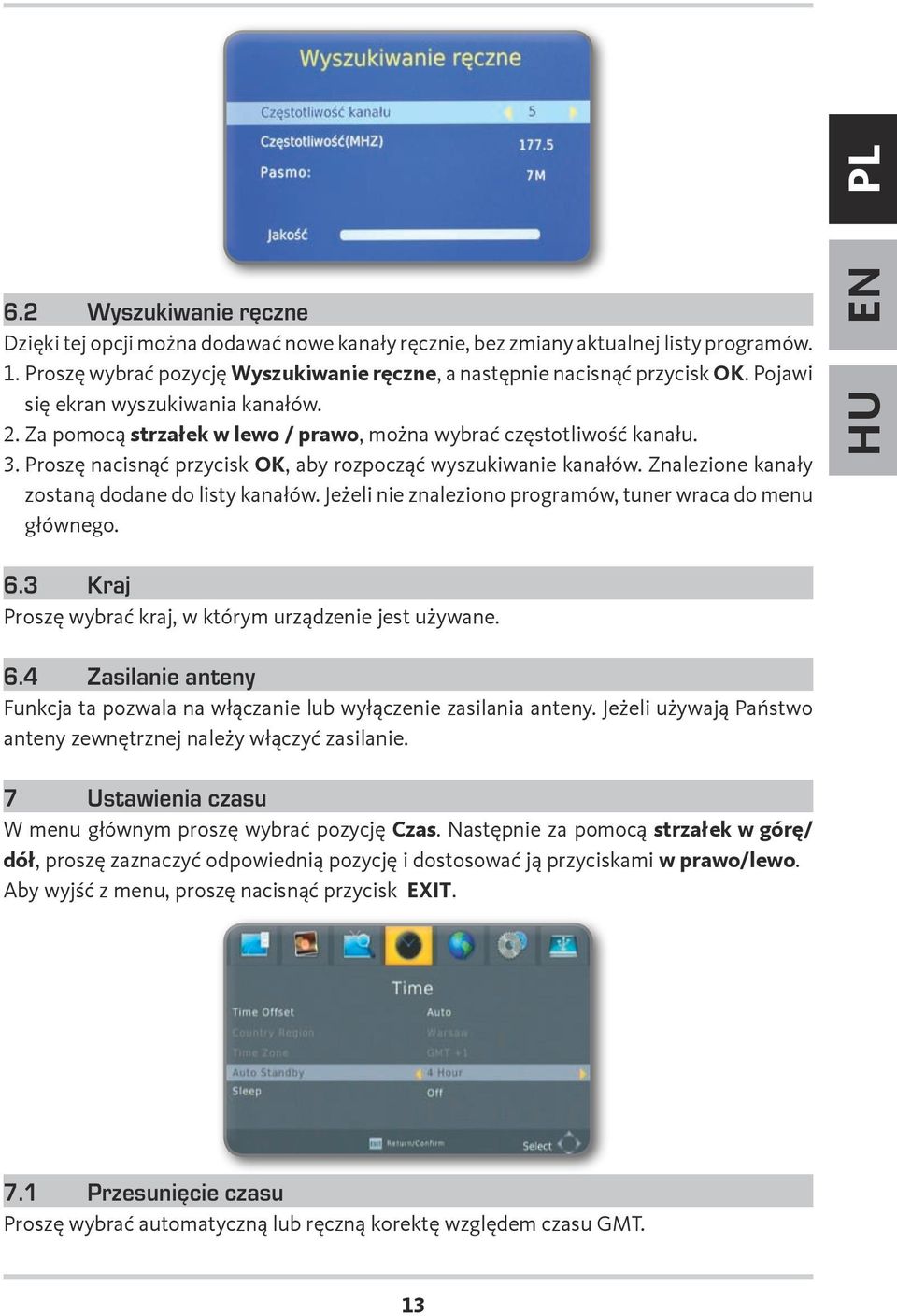 Znalezione kanały zostaną dodane do listy kanałów. Jeżeli nie znaleziono programów, tuner wraca do menu głównego. EN HU 6.