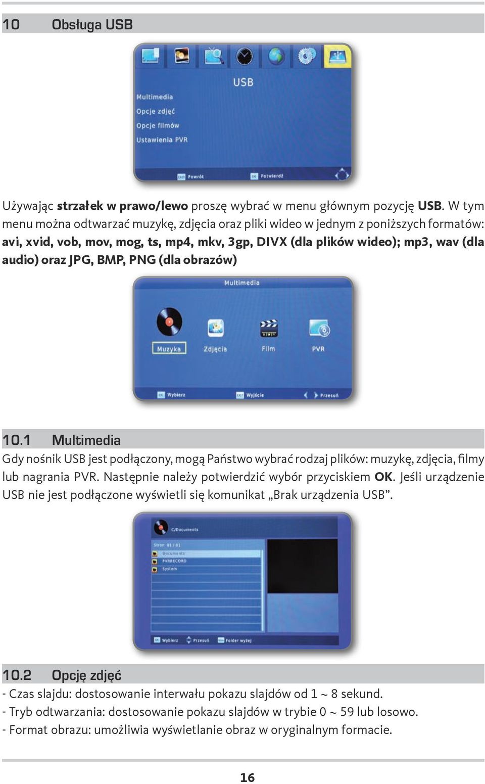 PNG (dla obrazów) 10.1 Multimedia Gdy nośnik USB jest podłączony, mogą Państwo wybrać rodzaj plików: muzykę, zdjęcia, filmy lub nagrania PVR. Następnie należy potwierdzić wybór przyciskiem OK.