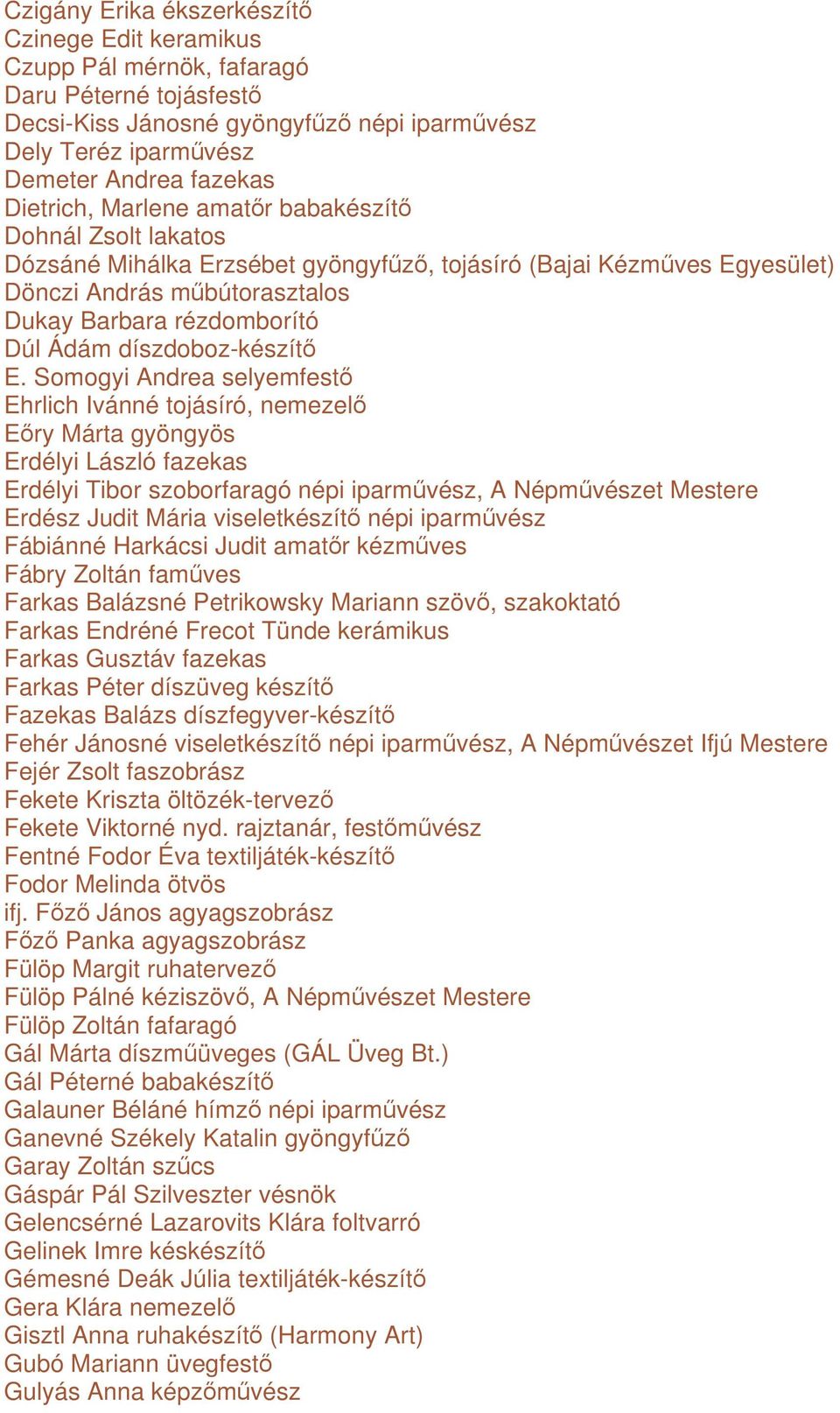 Somogyi Andrea selyemfest Ehrlich Ivánné tojásíró, nemezel Ery Márta gyöngyös Erdélyi László fazekas Erdélyi Tibor szoborfaragó népi iparmvész, A Népmvészet Mestere Erdész Judit Mária viseletkészít