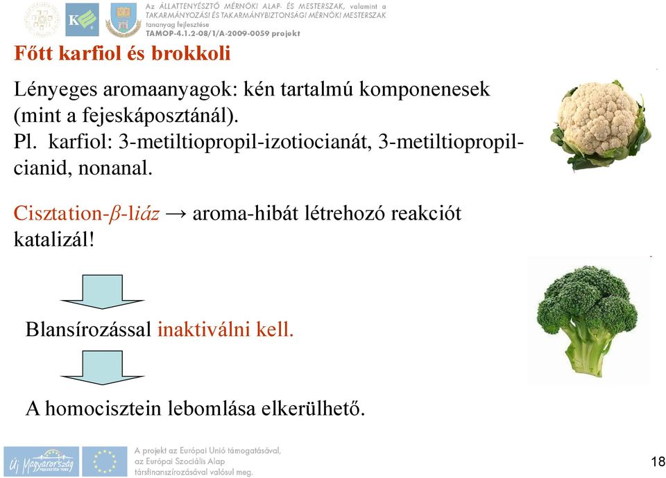 karfiol: 3-metiltiopropil-izotiocianát, 3-metiltiopropilcianid, nonanal.