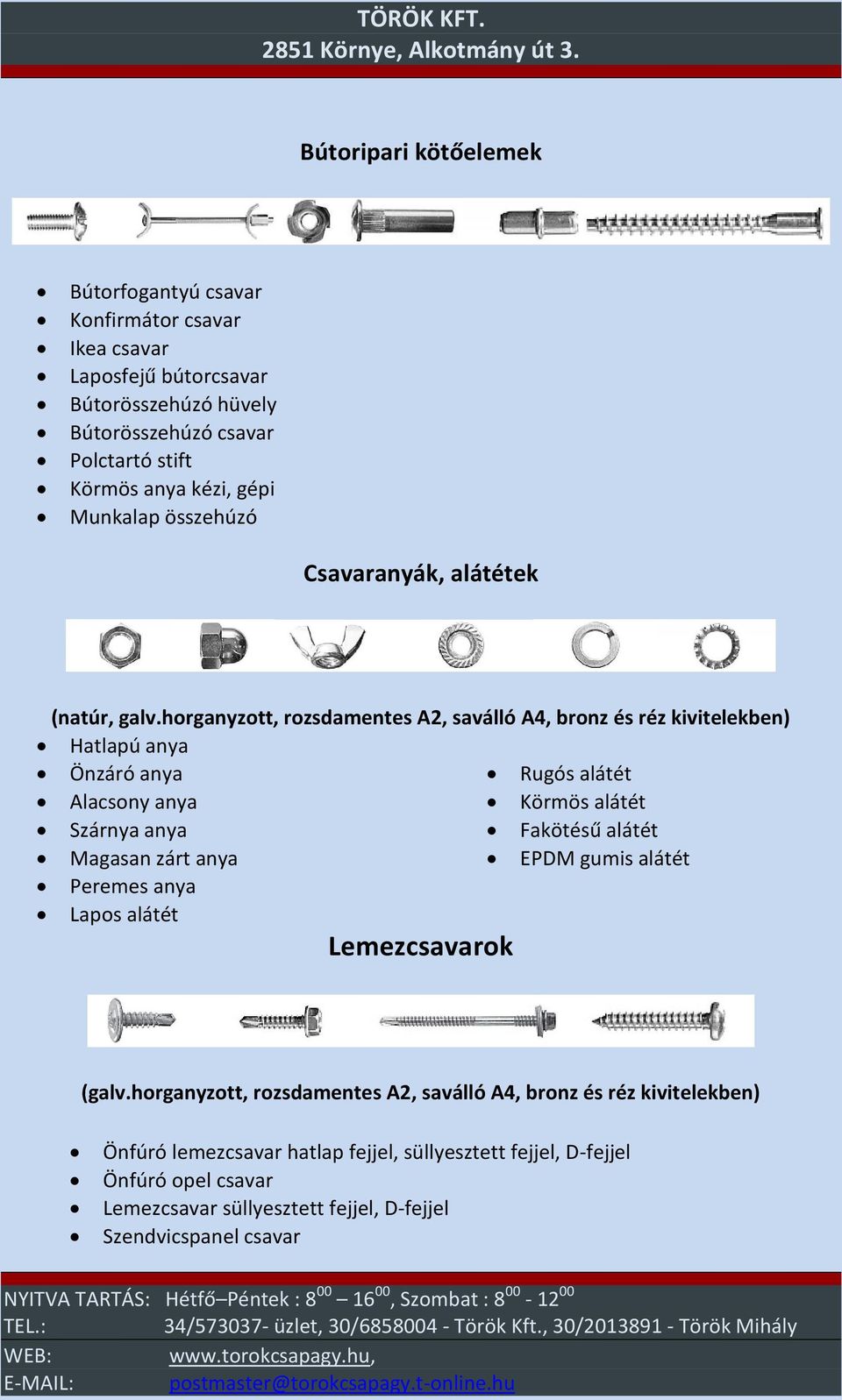 horganyzott, rozsdamentes A2, saválló A4, bronz és réz kivitelekben) Hatlapú anya Önzáró anya Rugós alátét Alacsony anya Körmös alátét Szárnya anya Fakötésű alátét Magasan