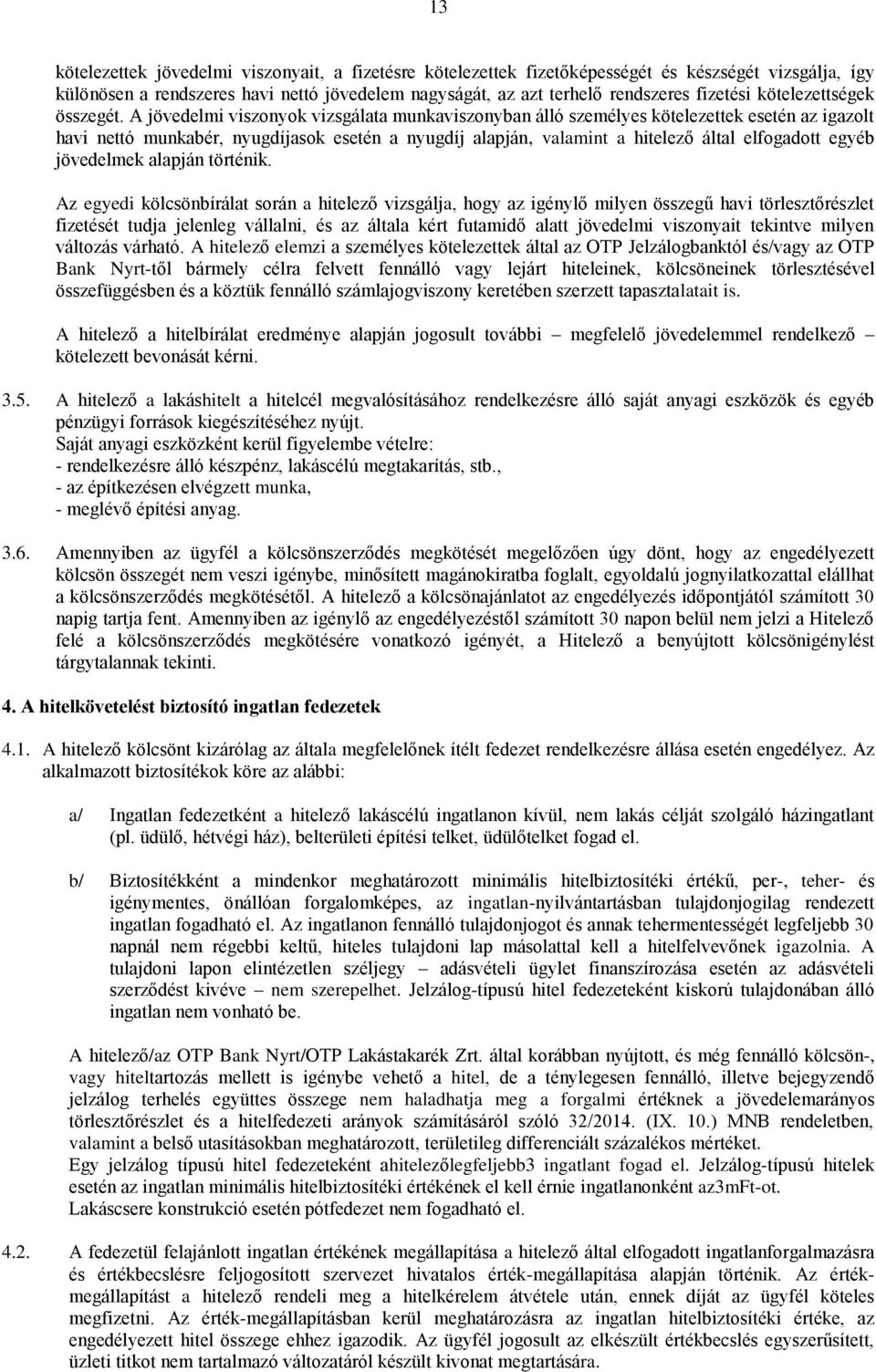 A jövedelmi viszonyok vizsgálata munkaviszonyban álló személyes kötelezettek esetén az igazolt havi nettó munkabér, nyugdíjasok esetén a nyugdíj alapján, valamint a hitelező által elfogadott egyéb