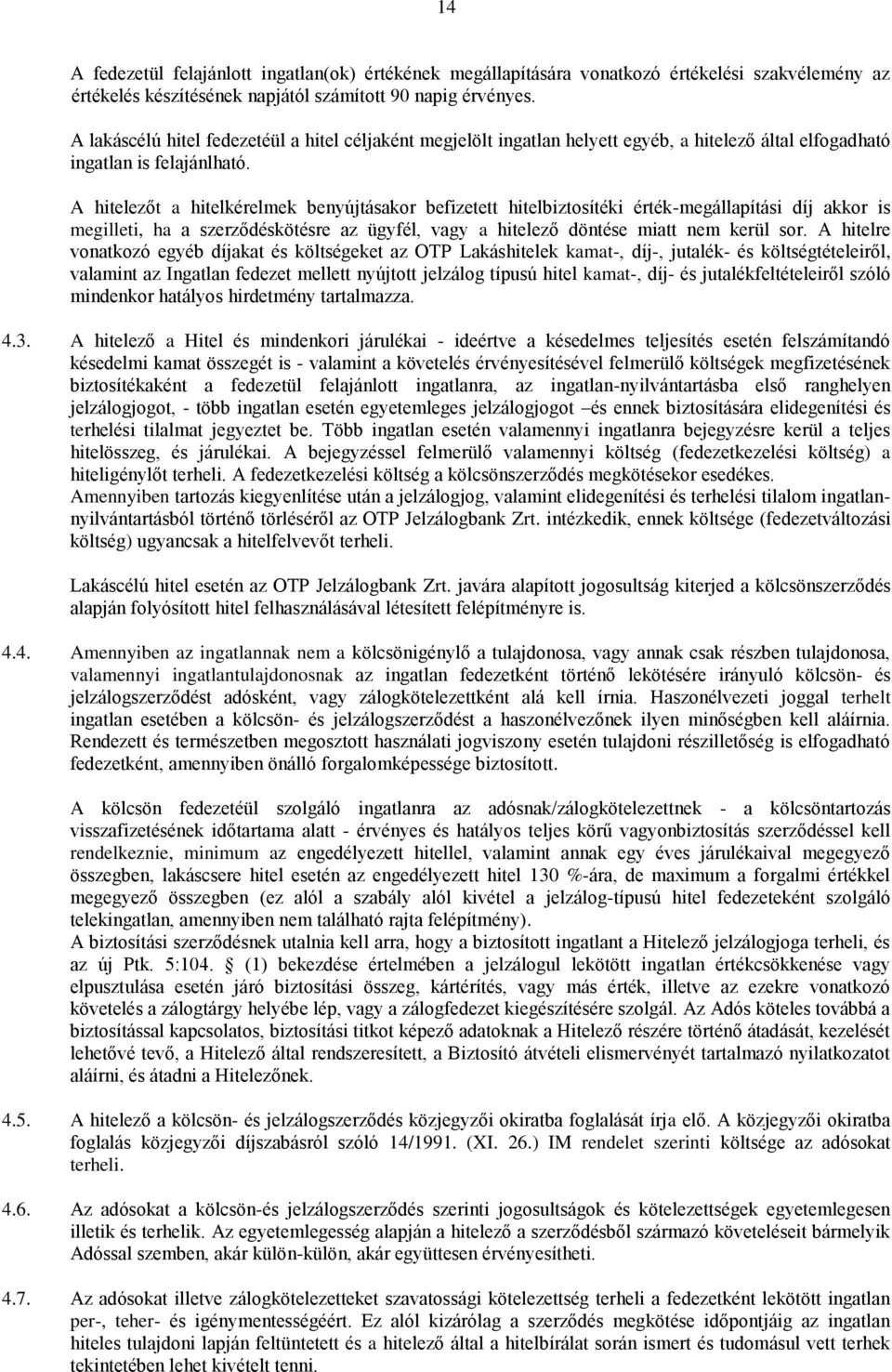 A hitelezőt a hitelkérelmek benyújtásakor befizetett hitelbiztosítéki érték-megállapítási díj akkor is megilleti, ha a szerződéskötésre az ügyfél, vagy a hitelező döntése miatt nem kerül sor.