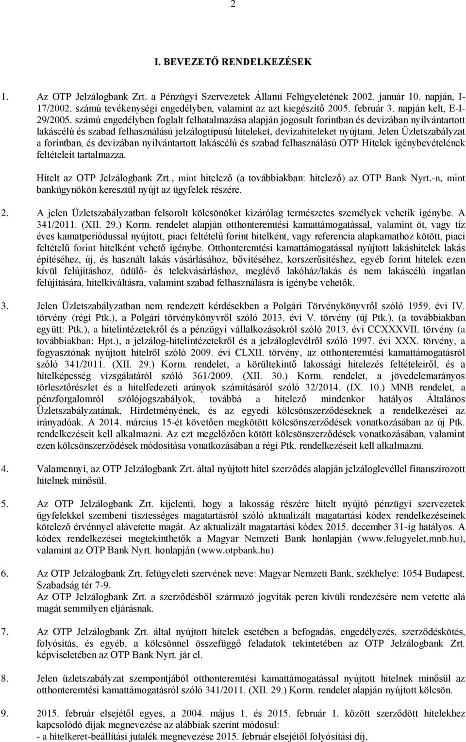 számú engedélyben foglalt felhatalmazása alapján jogosult forintban és devizában nyilvántartott lakáscélú és szabad felhasználású jelzálogtípusú hiteleket, devizahiteleket nyújtani.