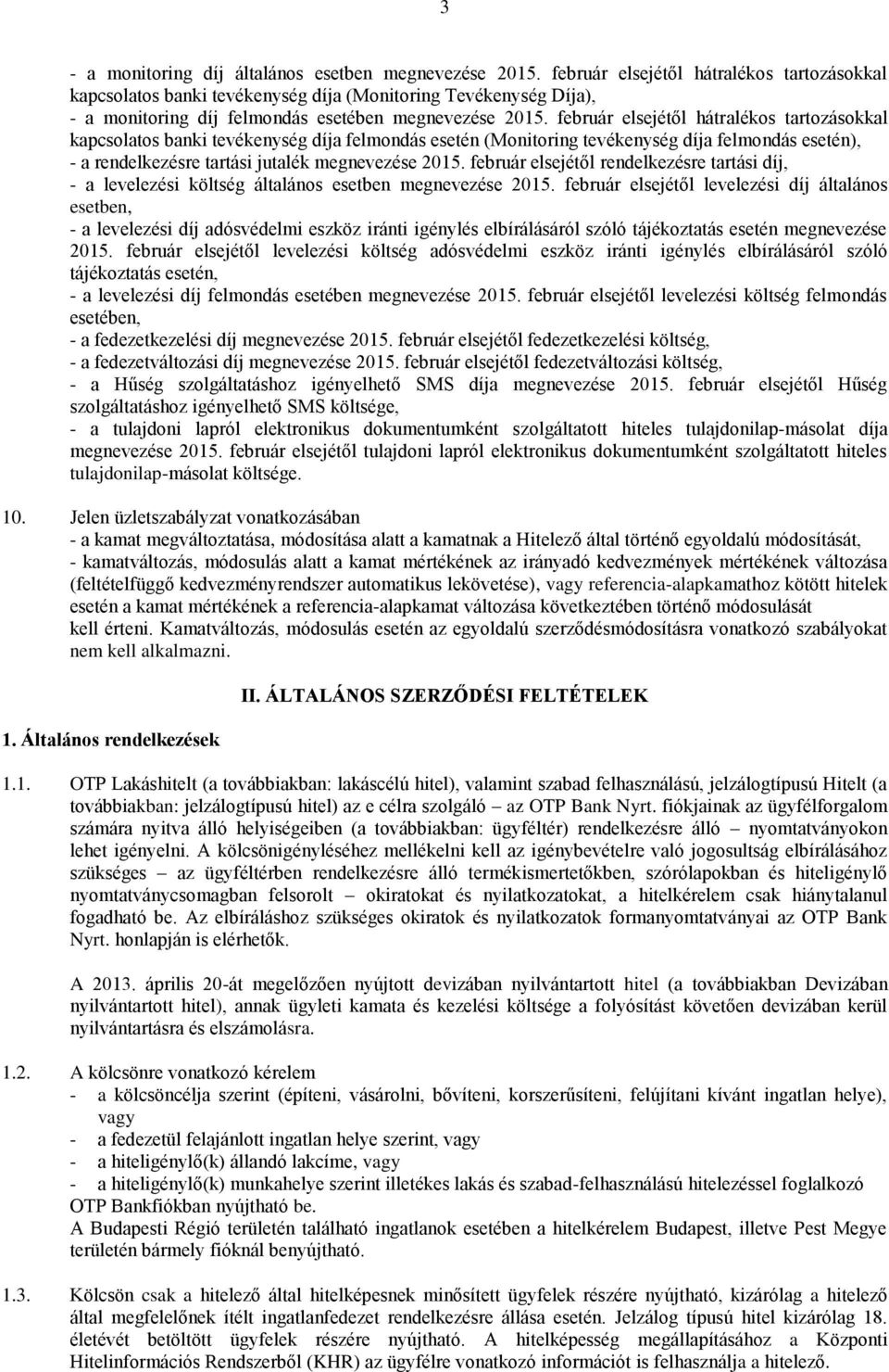 február elsejétől hátralékos tartozásokkal kapcsolatos banki tevékenység díja felmondás esetén (Monitoring tevékenység díja felmondás esetén), - a rendelkezésre tartási jutalék megnevezése 2015.