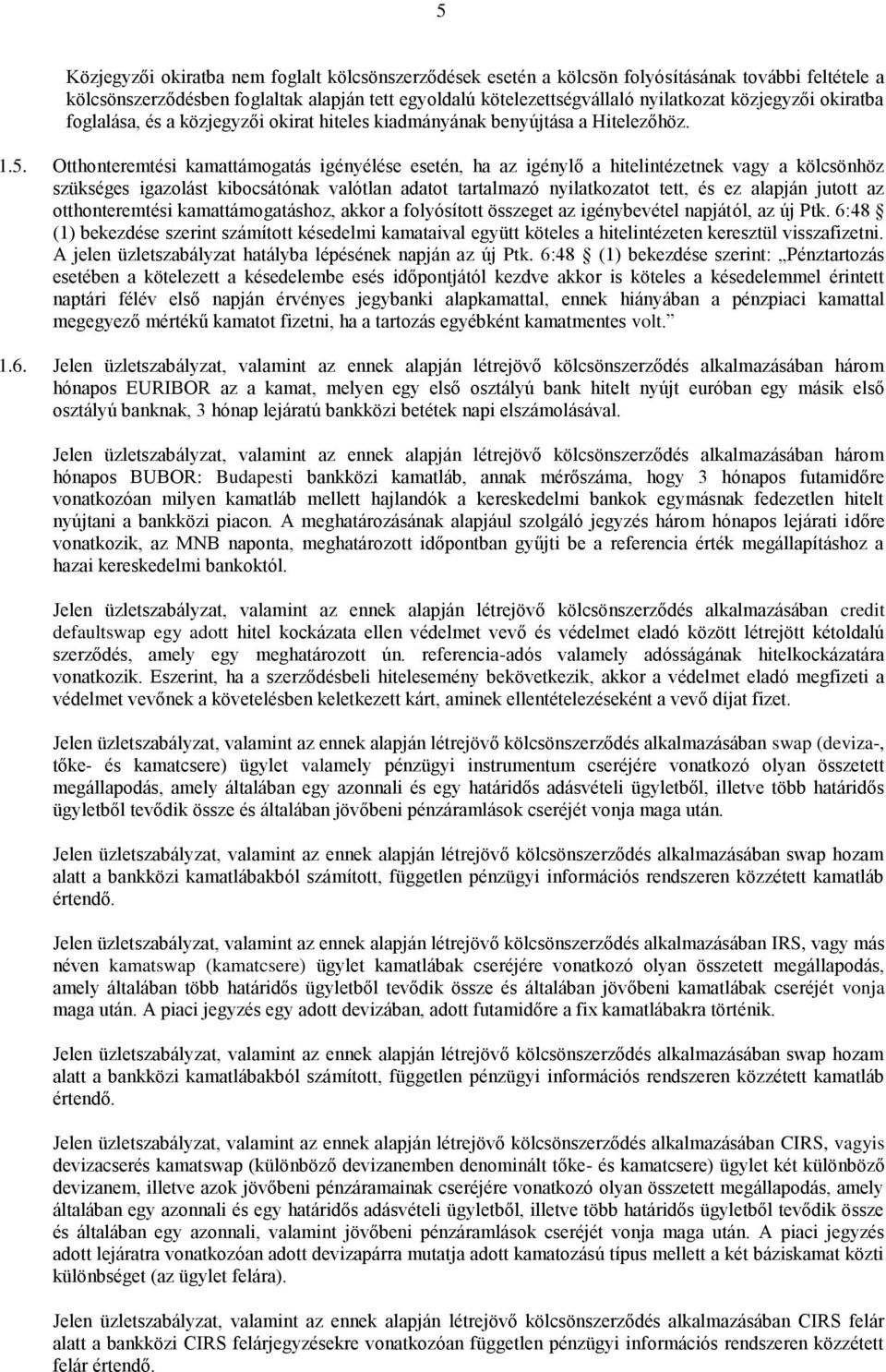 Otthonteremtési kamattámogatás igényélése esetén, ha az igénylő a hitelintézetnek vagy a kölcsönhöz szükséges igazolást kibocsátónak valótlan adatot tartalmazó nyilatkozatot tett, és ez alapján