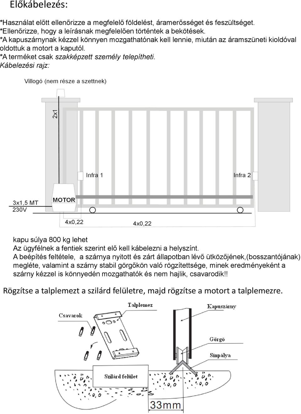 Kábelezési rajz: kapu súlya 800 kg lehet Az ügyfélnek a fentiek szerint elő kell kábelezni a helyszínt.