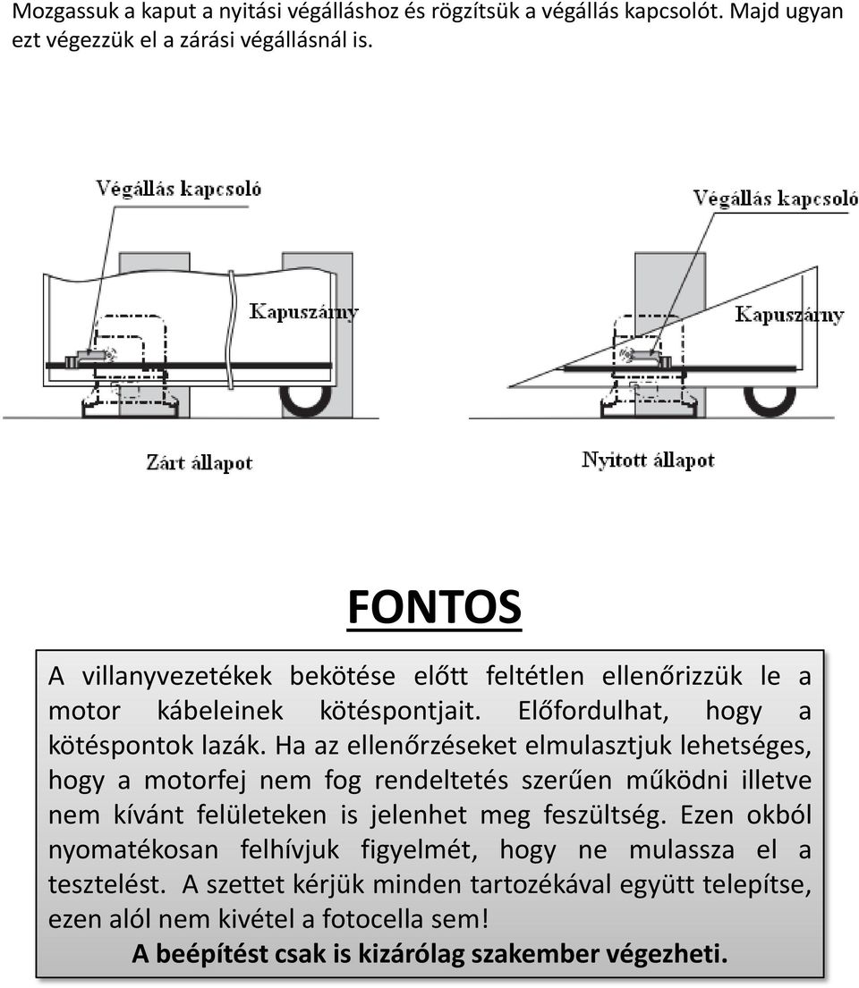 Ha az ellenőrzéseket elmulasztjuk lehetséges, hogy a motorfej nem fog rendeltetés szerűen működni illetve nem kívánt felületeken is jelenhet meg feszültség.