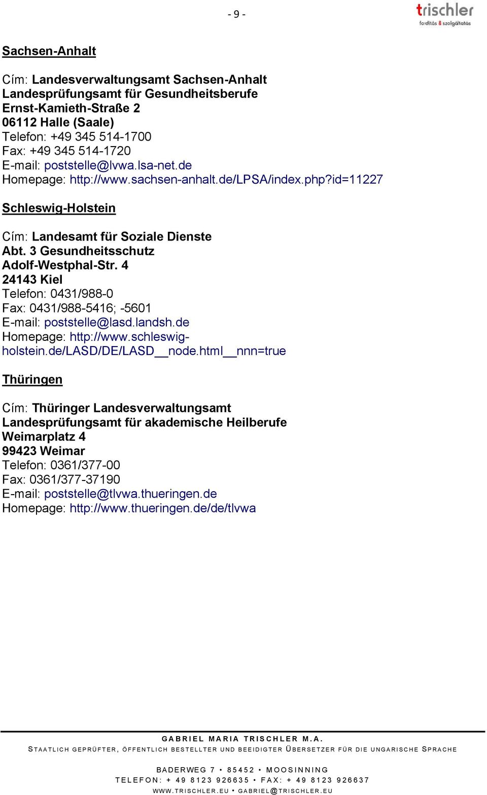 4 24143 Kiel Telefon: 0431/988-0 Fax: 0431/988-5416; -5601 E-mail: poststelle@lasd.landsh.de Homepage: http://www.schleswigholstein.de/lasd/de/lasd node.