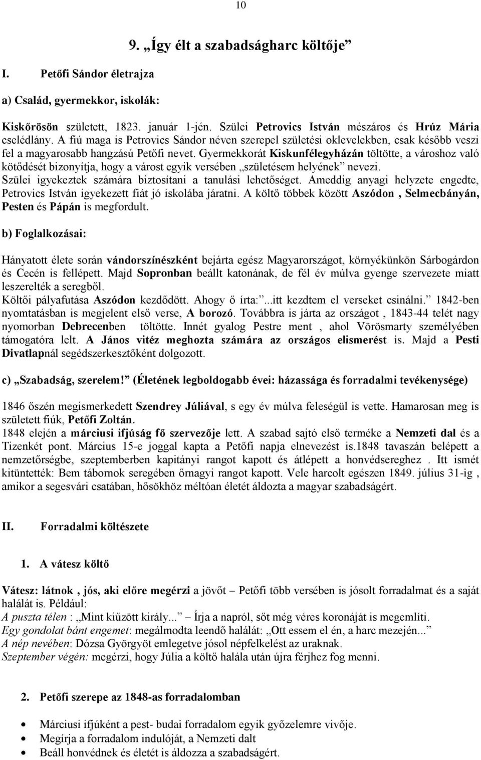 Gyermekkorát Kiskunfélegyházán töltötte, a városhoz való kötődését bizonyítja, hogy a várost egyik versében születésem helyének nevezi. Szülei igyekeztek számára biztosítani a tanulási lehetőséget.