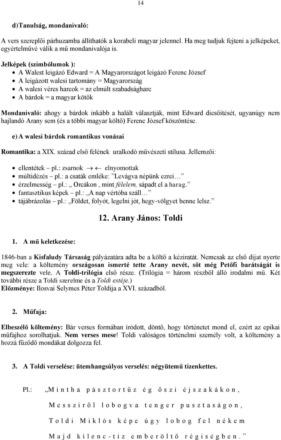 magyar kötők Mondanivaló: ahogy a bárdok inkább a halált választják, mint Edward dicsőítését, ugyanúgy nem hajlandó Arany sem (és a többi magyar költő) Ferenc József köszöntése.