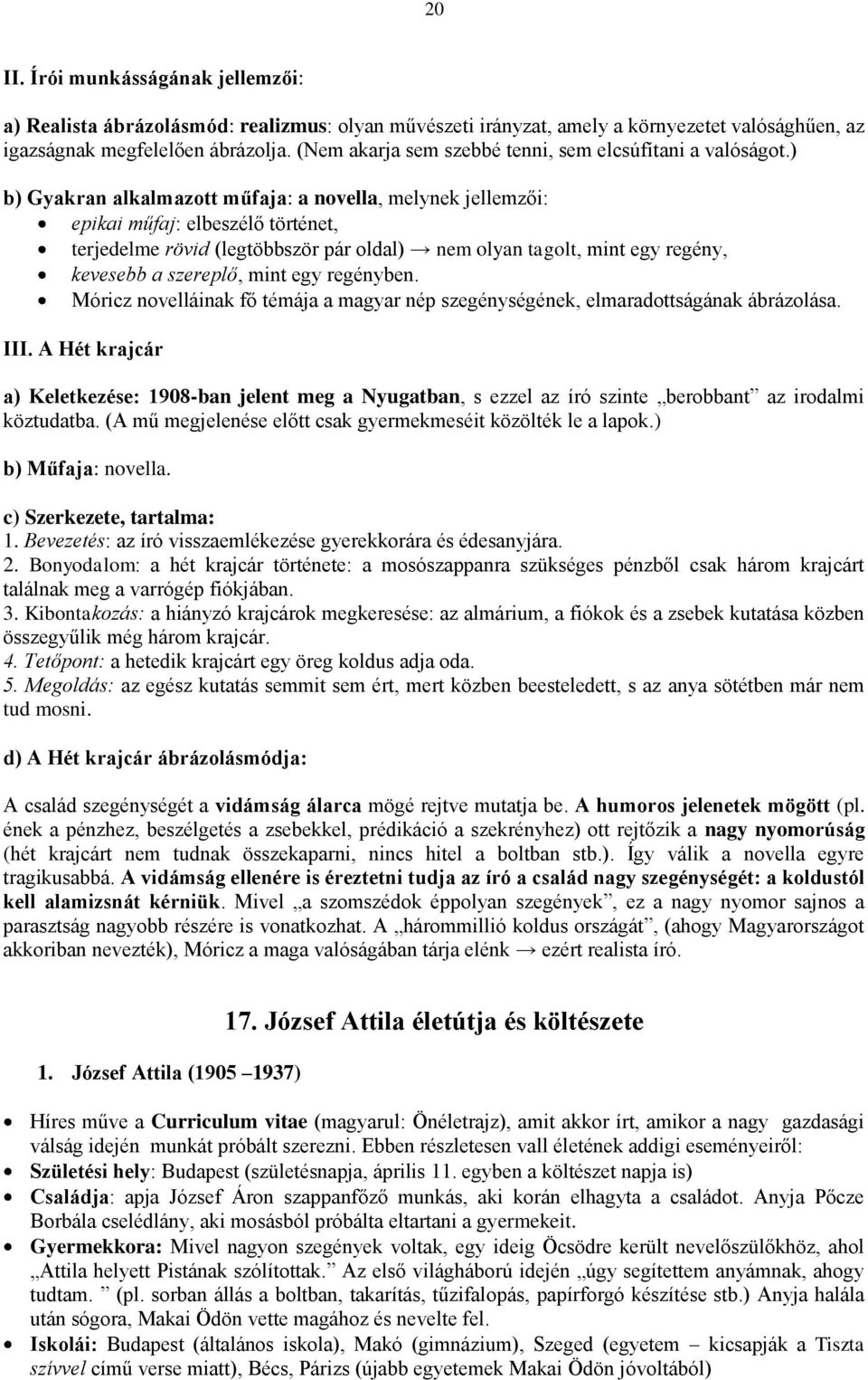 ) b) Gyakran alkalmazott műfaja: a novella, melynek jellemzői: epikai műfaj: elbeszélő történet, terjedelme rövid (legtöbbször pár oldal) nem olyan tagolt, mint egy regény, kevesebb a szereplő, mint