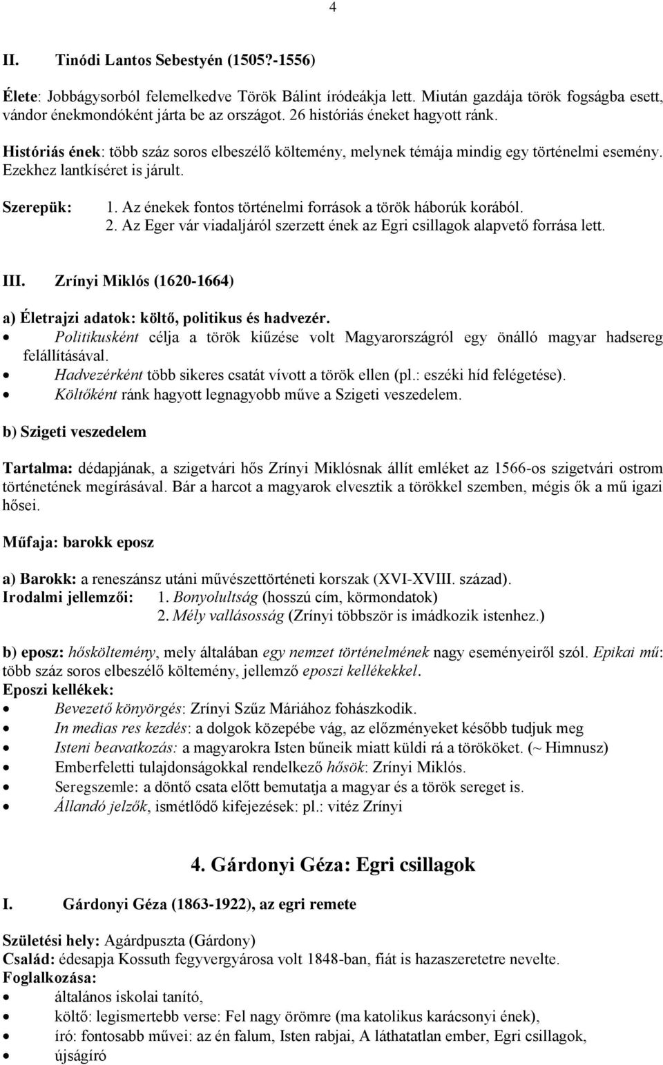 Az énekek fontos történelmi források a török háborúk korából. 2. Az Eger vár viadaljáról szerzett ének az Egri csillagok alapvető forrása lett. III.