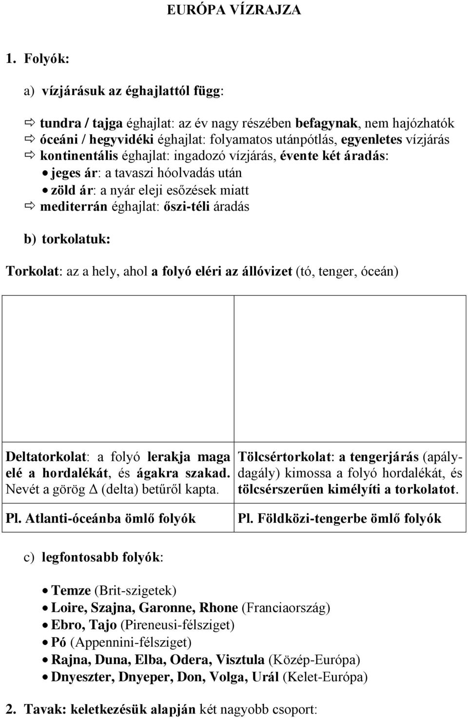 kontinentális éghajlat: ingadozó vízjárás, évente két áradás: jeges ár: a tavaszi hóolvadás után zöld ár: a nyár eleji esőzések miatt mediterrán éghajlat: őszi-téli áradás b) torkolatuk: Torkolat: az