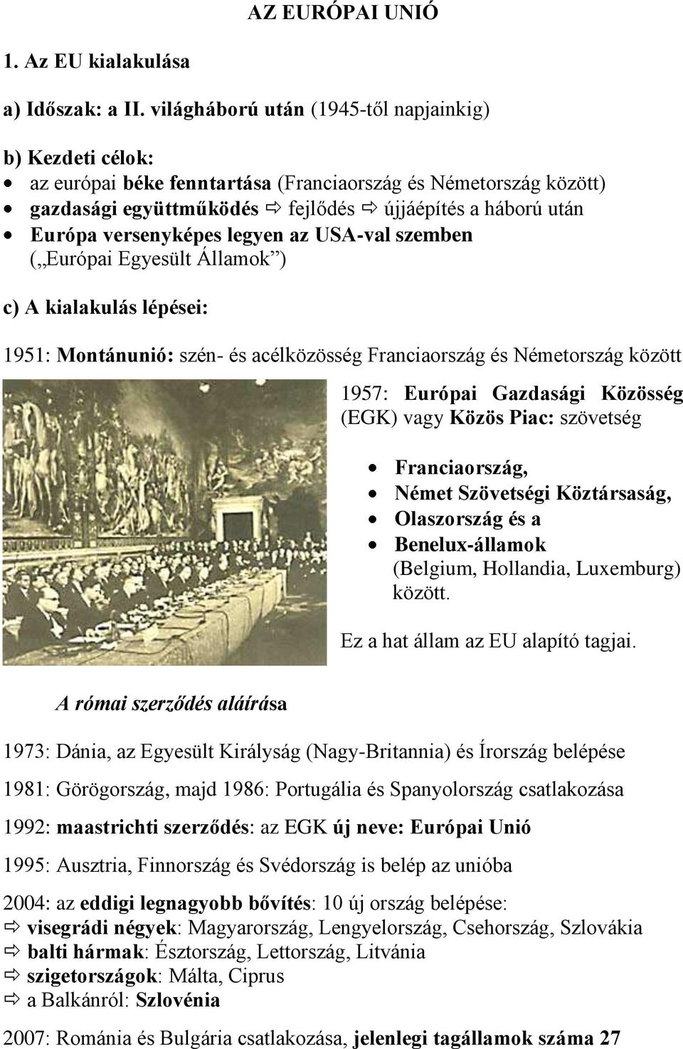 versenyképes legyen az USA-val szemben ( Európai Egyesült Államok ) c) A kialakulás lépései: 1951: Montánunió: szén- és acélközösség Franciaország és Németország között 1957: Európai Gazdasági