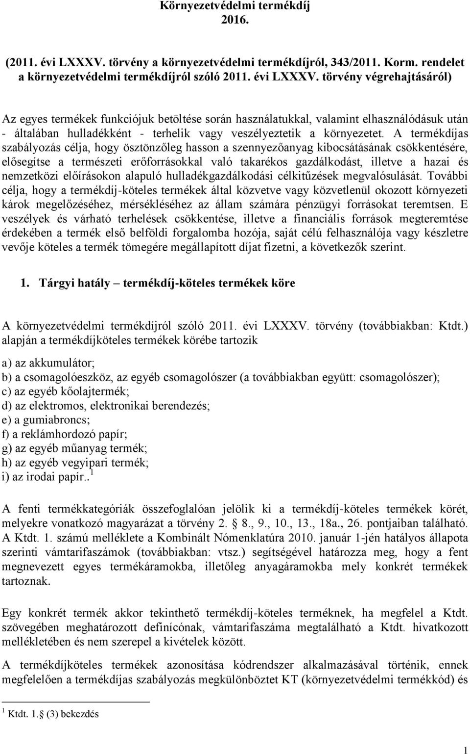 törvény végrehajtásáról) Az egyes termékek funkciójuk betöltése során használatukkal, valamint elhasználódásuk után - általában hulladékként - terhelik vagy veszélyeztetik a környezetet.