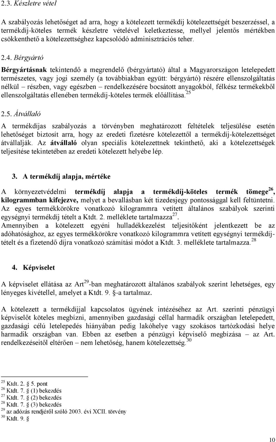 Bérgyártó Bérgyártásnak tekintendő a megrendelő (bérgyártató) által a Magyarországon letelepedett természetes, vagy jogi személy (a továbbiakban együtt: bérgyártó) részére ellenszolgáltatás nélkül