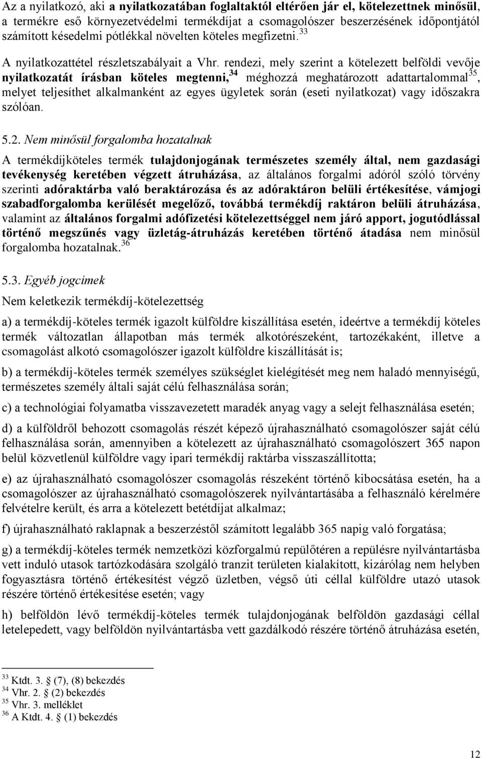 rendezi, mely szerint a kötelezett belföldi vevője nyilatkozatát írásban köteles megtenni, 34 méghozzá meghatározott adattartalommal 35, melyet teljesíthet alkalmanként az egyes ügyletek során (eseti