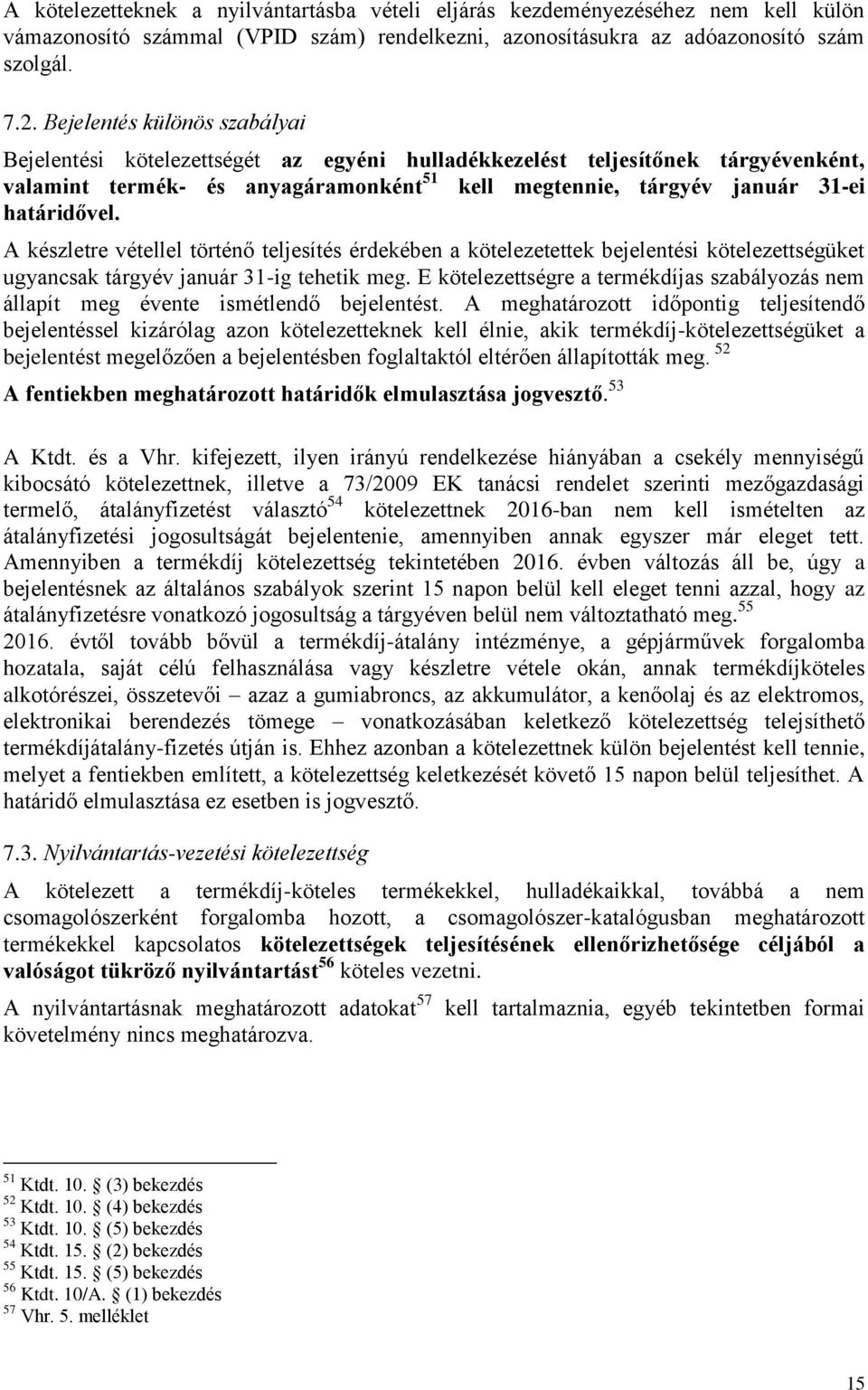 A készletre vétellel történő teljesítés érdekében a kötelezetettek bejelentési kötelezettségüket ugyancsak tárgyév január 31-ig tehetik meg.