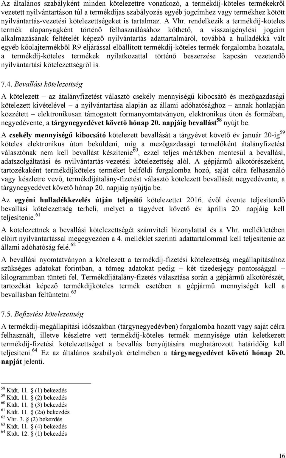 rendelkezik a termékdíj-köteles termék alapanyagként történő felhasználásához köthető, a visszaigénylési jogcím alkalmazásának feltételét képező nyilvántartás adattartalmáról, továbbá a hulladékká