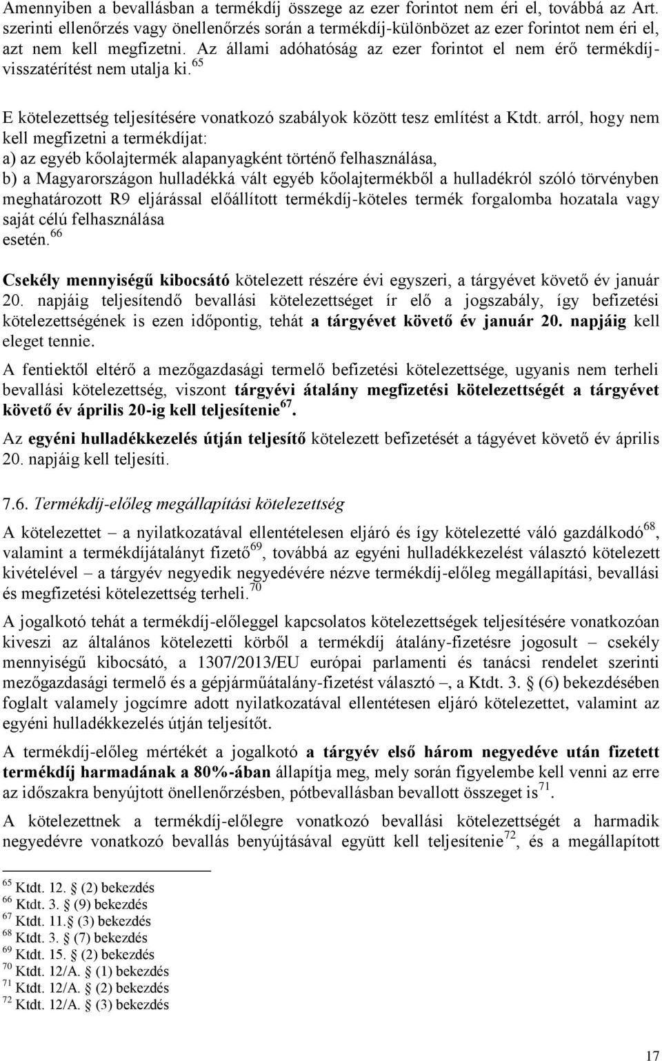 Az állami adóhatóság az ezer forintot el nem érő termékdíjvisszatérítést nem utalja ki. 65 E kötelezettség teljesítésére vonatkozó szabályok között tesz említést a Ktdt.