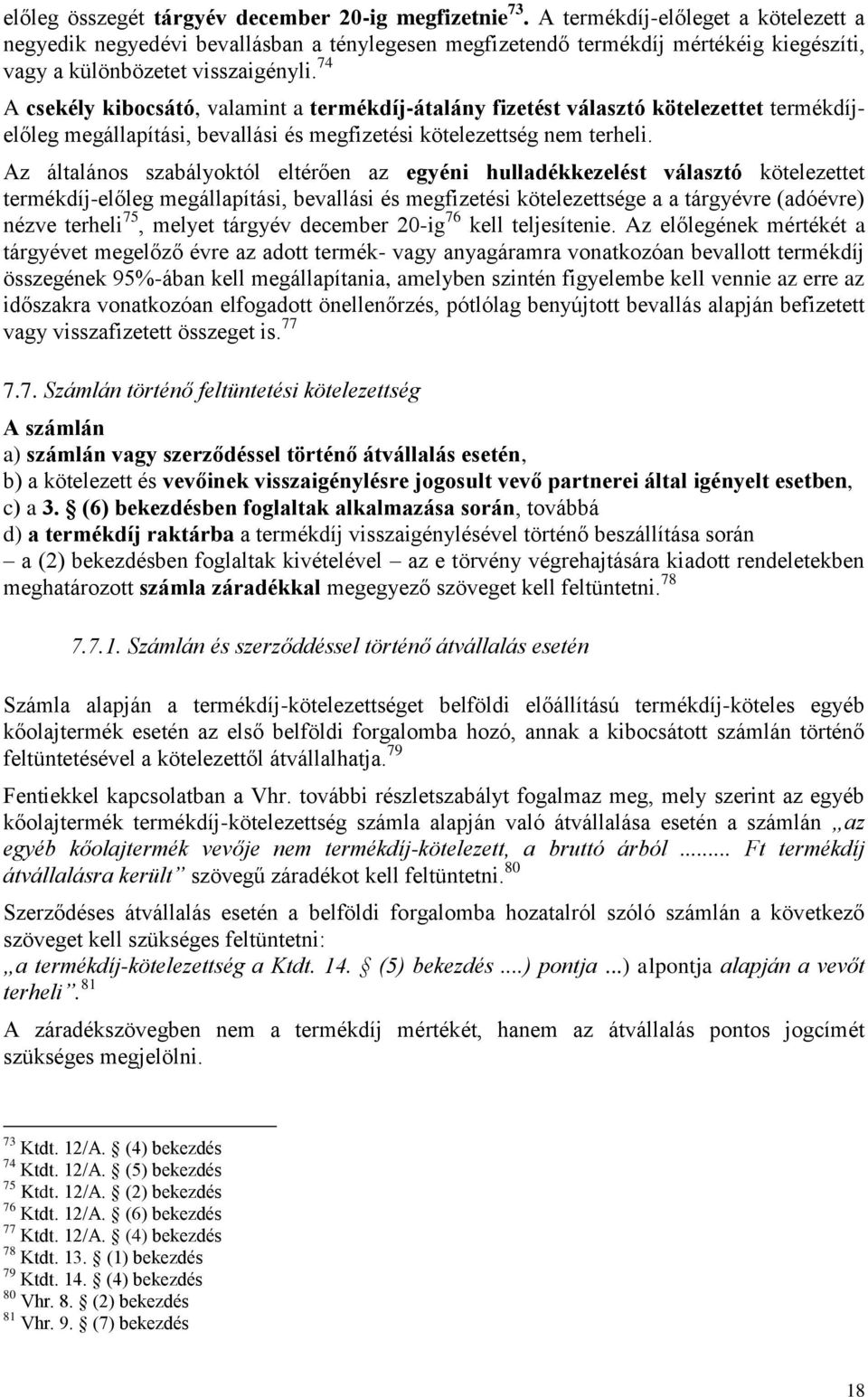 74 A csekély kibocsátó, valamint a termékdíj-átalány fizetést választó kötelezettet termékdíjelőleg megállapítási, bevallási és megfizetési kötelezettség nem terheli.