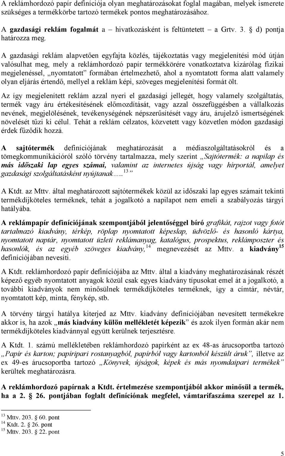 A gazdasági reklám alapvetően egyfajta közlés, tájékoztatás vagy megjelenítési mód útján valósulhat meg, mely a reklámhordozó papír termékkörére vonatkoztatva kizárólag fizikai megjelenéssel,