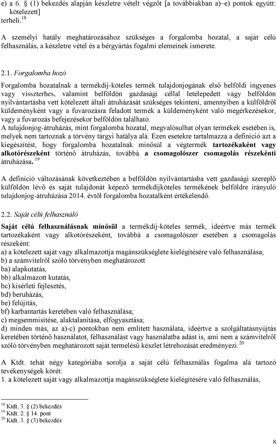 hozatalnak a termékdíj-köteles termék tulajdonjogának első belföldi ingyenes vagy visszterhes, valamint belföldön gazdasági céllal letelepedett vagy belföldön nyilvántartásba vett kötelezett általi