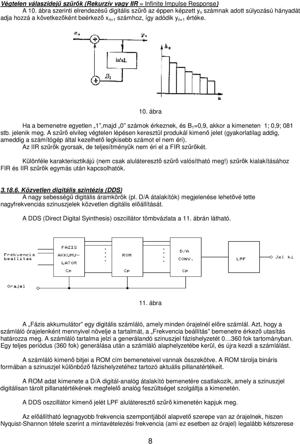 ábra Ha a bemenetre egyetlen 1,majd 0 számok érkeznek, és B 1 =0,9, akkor a kimeneten 1; 0,9; 081 stb. jelenik meg.