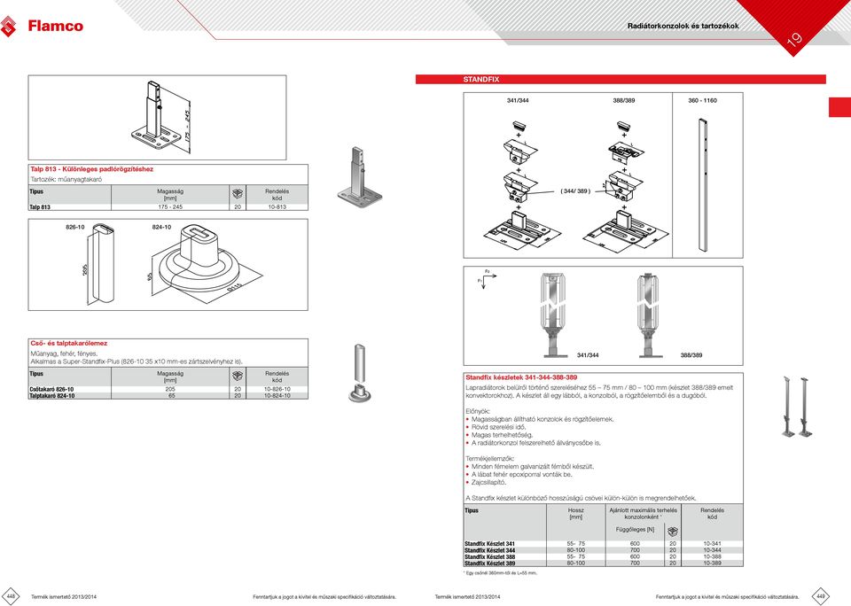 Magasság Csőtakaró 826-10 205 20 10-826-10 Talptakaró 824-10 65 20 10-824-10 Standfix készletek 341-344-388-389 341/344 388/389 Lapradiátorok belülről történő szereléséhez 55 75 mm / 80 100 mm