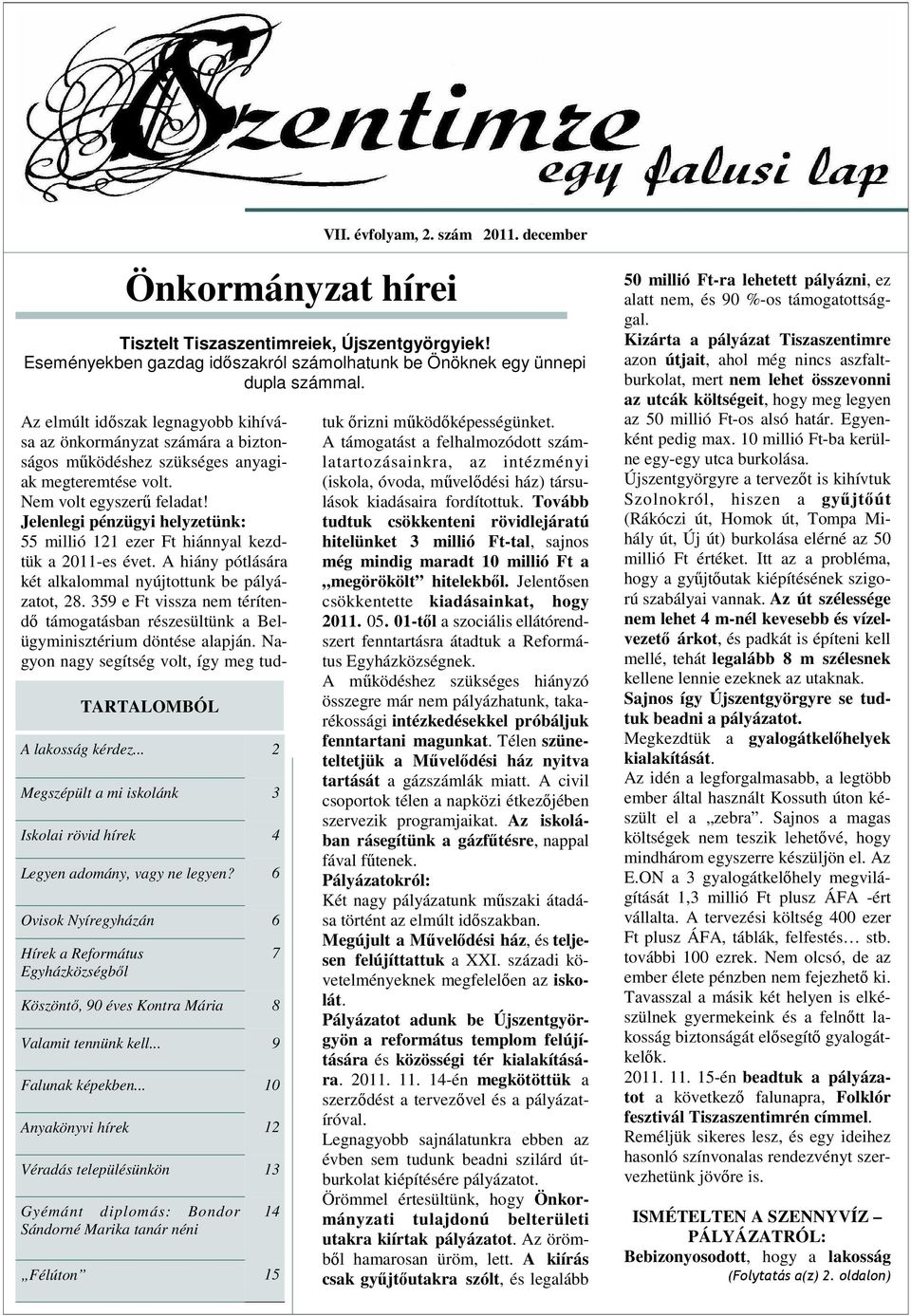 6 Ovisok Nyíregyházán 6 Hírek a Református Egyházközségből TARTALOMBÓL Köszöntő, 90 éves Kontra Mária 8 Valamit tennünk kell... 9 Falunak képekben.