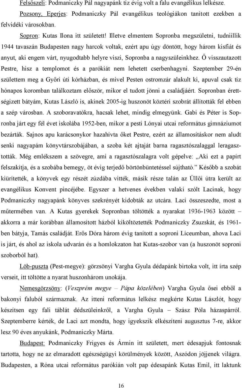 Illetve elmentem Sopronba megszületni, tudniillik 1944 tavaszán Budapesten nagy harcok voltak, ezért apu úgy döntött, hogy három kisfiát és anyut, aki engem várt, nyugodtabb helyre viszi, Sopronba a