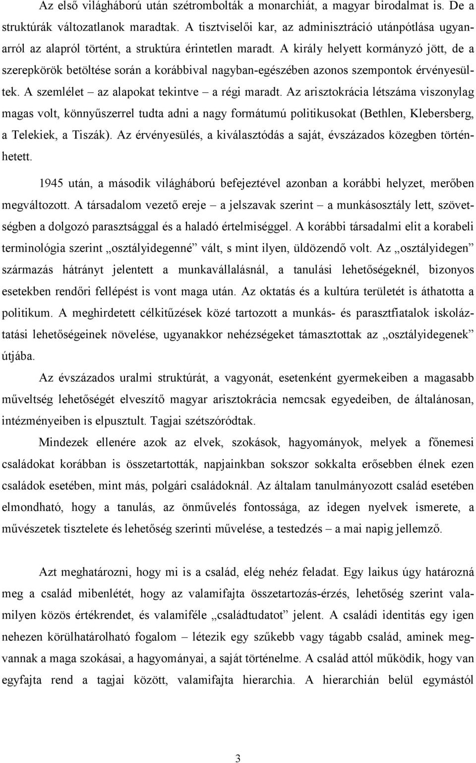 A király helyett kormányzó jött, de a szerepkörök betöltése során a korábbival nagyban-egészében azonos szempontok érvényesültek. A szemlélet az alapokat tekintve a régi maradt.