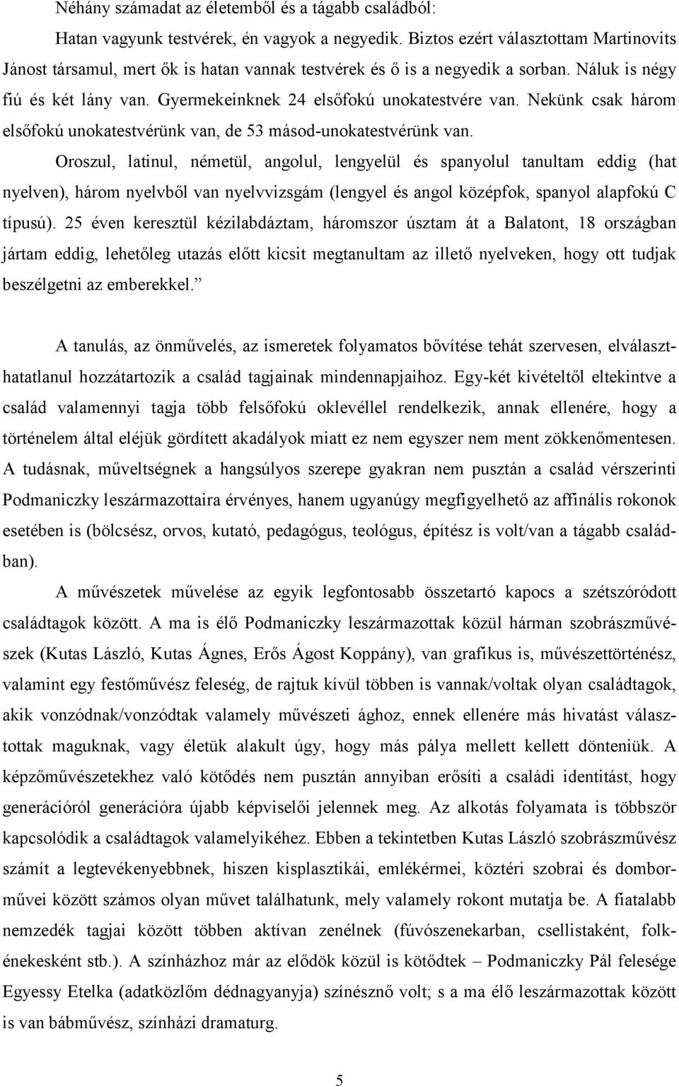 Nekünk csak három elsőfokú unokatestvérünk van, de 53 másod-unokatestvérünk van.